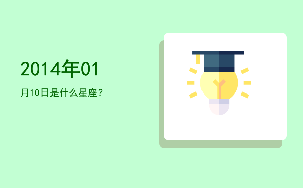 2014年01月10日是什么星座？