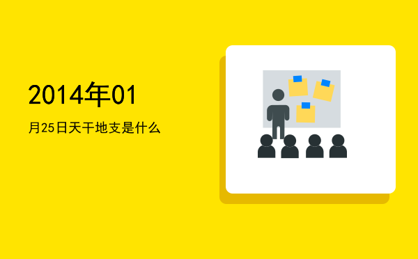 2014年01月25日天干地支是什么