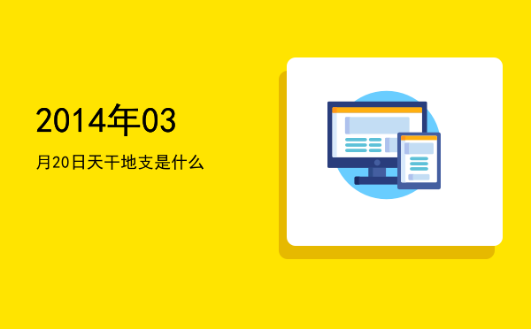 2014年03月20日天干地支是什么