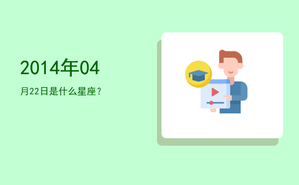2014年04月22日是什么星座？