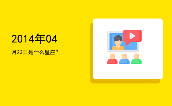 2014年04月23日是什么星座？