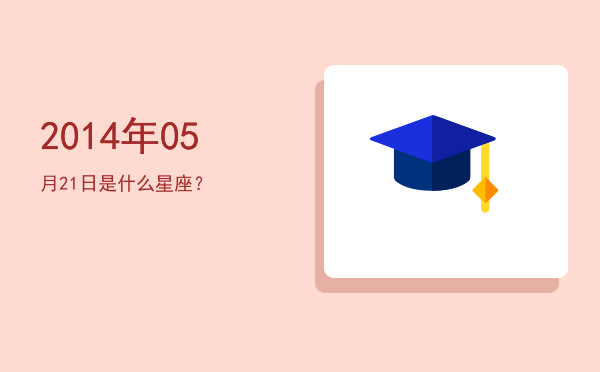 2014年05月21日是什么星座？