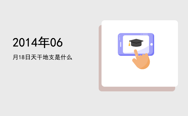 2014年06月18日天干地支是什么