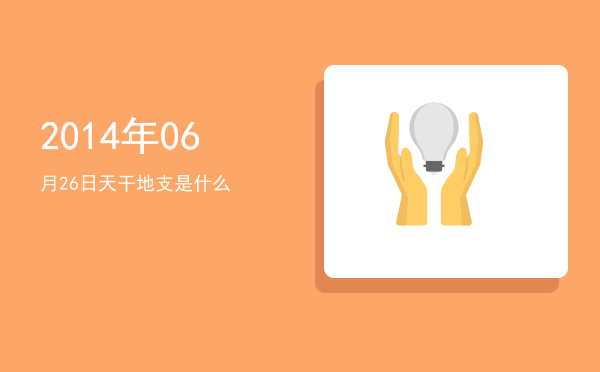 2014年06月26日天干地支是什么