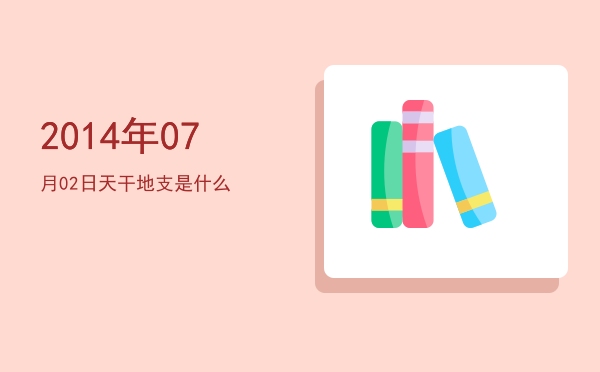 2014年07月02日天干地支是什么