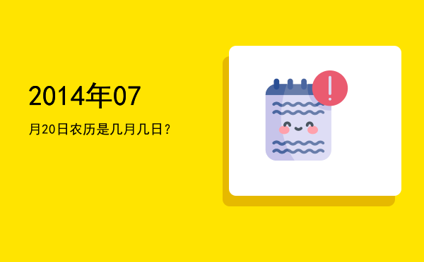 2014年07月20日农历是几月几日?