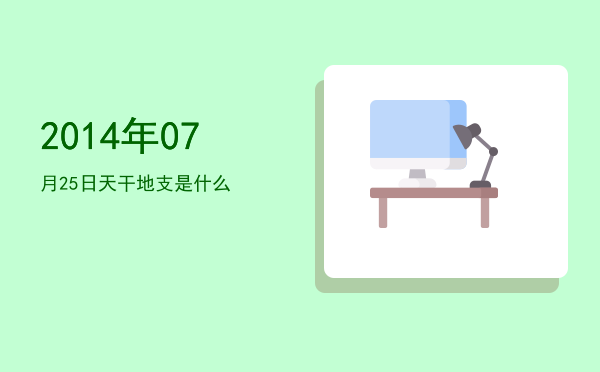 2014年07月25日天干地支是什么