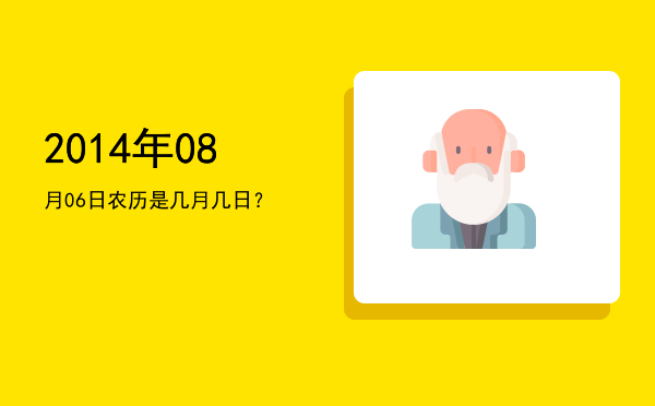 2014年08月06日农历是几月几日?