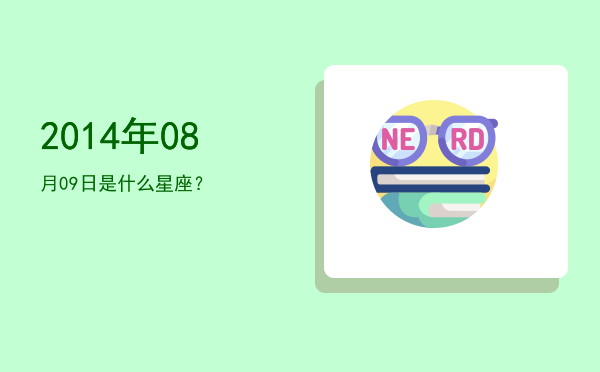 2014年08月09日是什么星座？