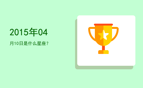 2015年04月10日是什么星座？