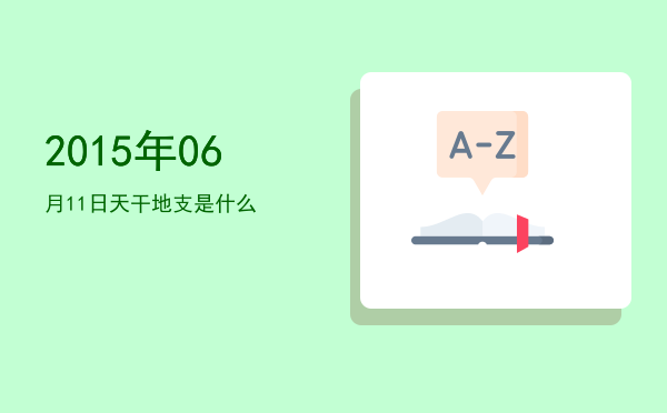 2015年06月11日天干地支是什么