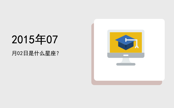 2015年07月02日是什么星座？