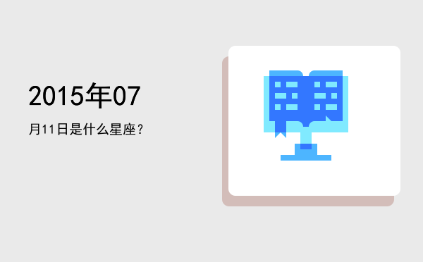 2015年07月11日是什么星座？