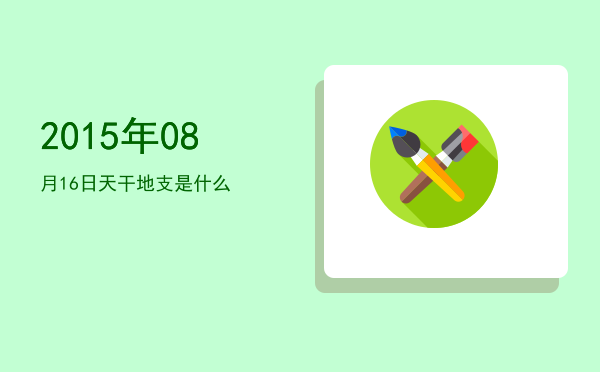 2015年08月16日天干地支是什么