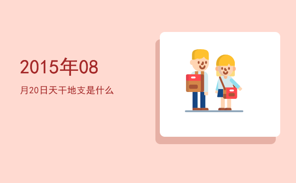 2015年08月20日天干地支是什么