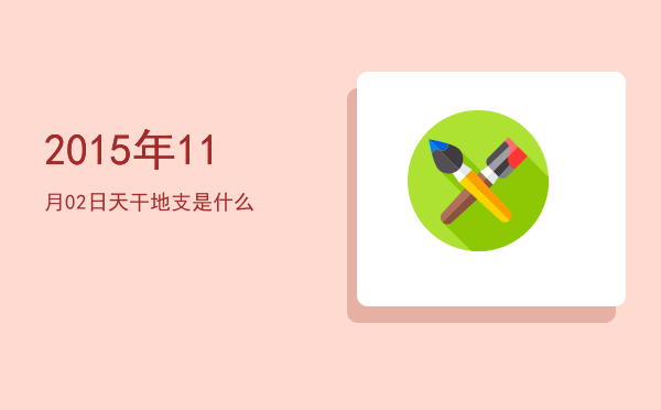 2015年11月02日天干地支是什么