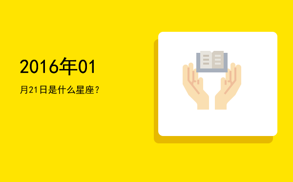 2016年01月21日是什么星座？