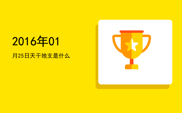 2016年01月25日天干地支是什么