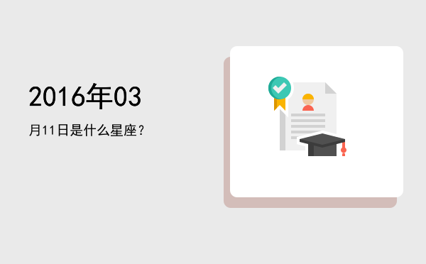 2016年03月11日是什么星座？