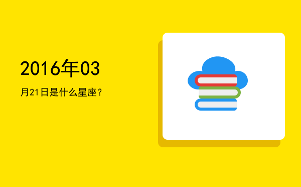 2016年03月21日是什么星座？
