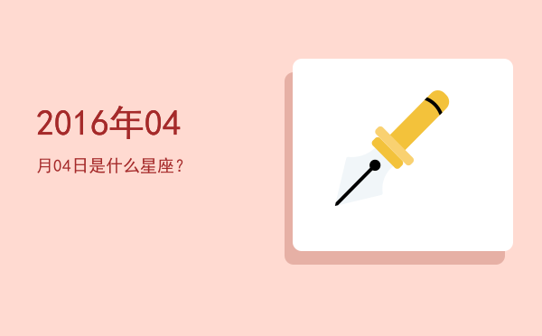 2016年04月04日是什么星座？