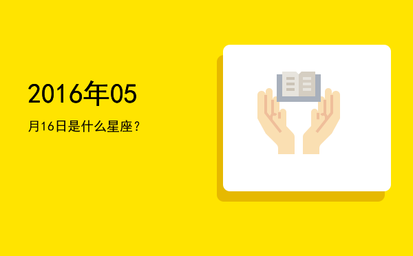 2016年05月16日是什么星座？