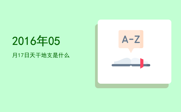 2016年05月17日天干地支是什么