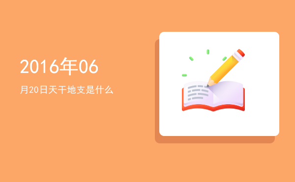 2016年06月20日天干地支是什么