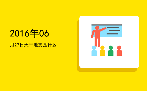 2016年06月27日天干地支是什么