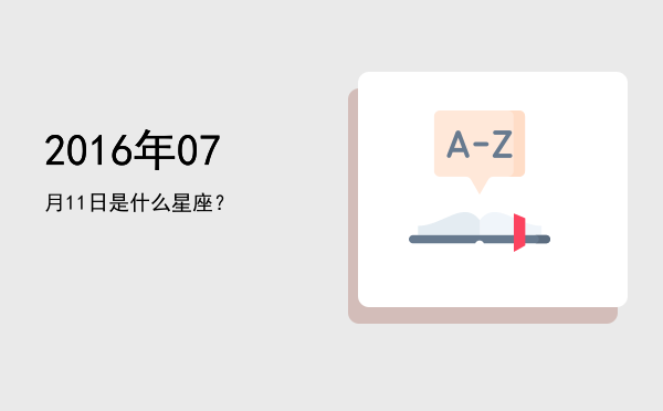 2016年07月11日是什么星座？