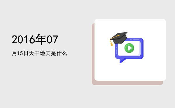 2016年07月15日天干地支是什么
