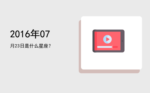 2016年07月23日是什么星座？