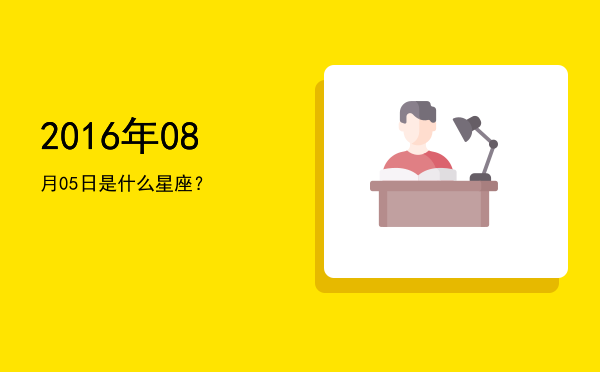2016年08月05日是什么星座？