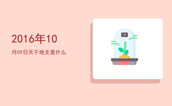 2016年10月09日天干地支是什么