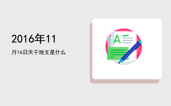 2016年11月16日天干地支是什么