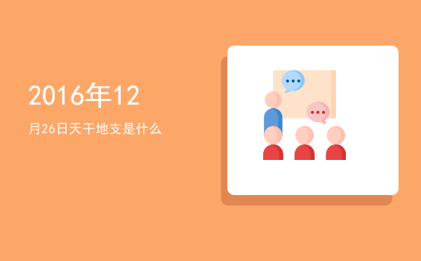 2016年12月26日天干地支是什么