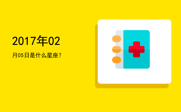 2017年02月05日是什么星座？