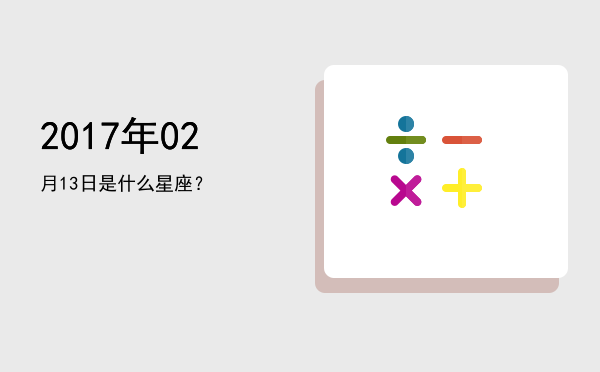 2017年02月13日是什么星座？