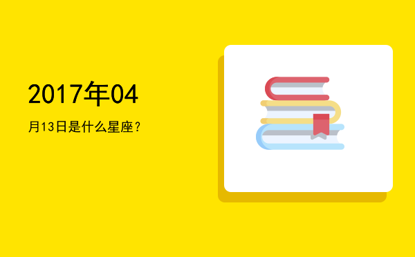 2017年04月13日是什么星座？