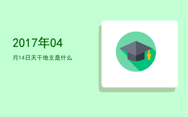 2017年04月14日天干地支是什么