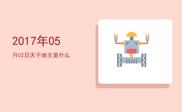 2017年05月02日天干地支是什么