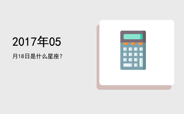 2017年05月18日是什么星座？