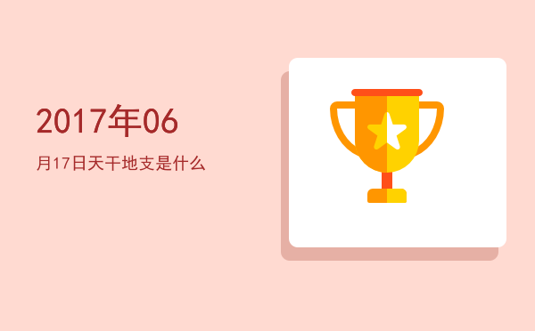 2017年06月17日天干地支是什么