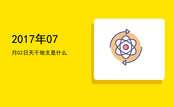 2017年07月02日天干地支是什么