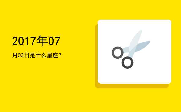 2017年07月03日是什么星座？