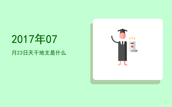 2017年07月23日天干地支是什么