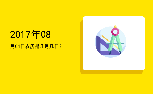 2017年08月04日农历是几月几日?