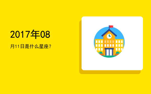 2017年08月11日是什么星座？