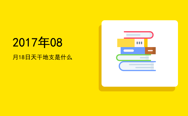 2017年08月18日天干地支是什么