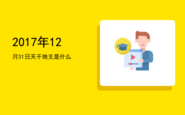 2017年12月31日天干地支是什么